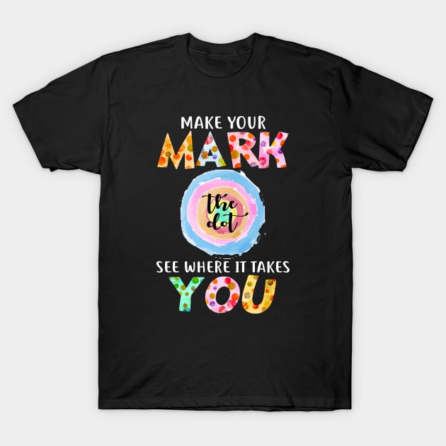 Make Your Mark See Where It Takes You The Dot Day September 15 T-Shirt by springins